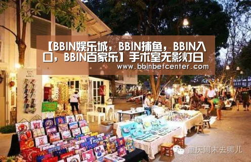 【BBIN娱乐城，BBIN捕鱼，BBIN入口，BBIN百家乐】手术室无